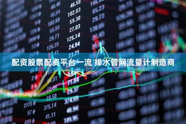 配资股票配资平台一流 排水管网流量计制造商